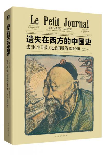 《遗失在西方的中国史：法国《小日报》记录的晚清1891-1911》李红利、赵丽莎 译  北京时代华文书局  2015-03【azw3+epub+mobi+pdf】