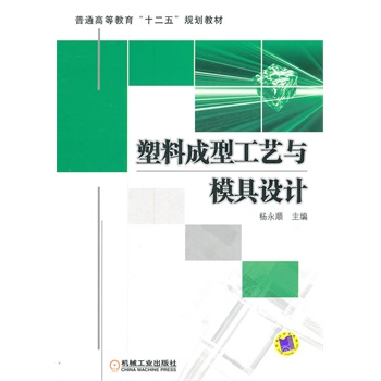 普通高等教育“十二五”规划教材：塑料成型工艺与模具设计